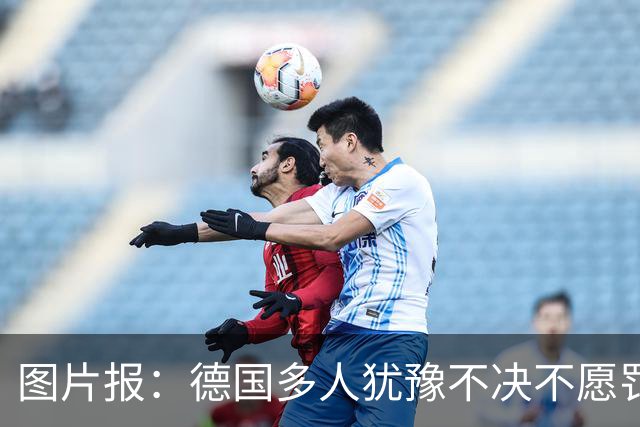 图片报：德国多人犹豫不决不愿罚点球 包括格雷茨卡、安东、佳夫