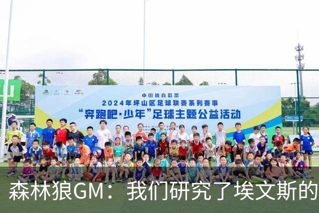 森林狼GM：我们研究了埃文斯的每次三分投篮 相信其技术能对接NBA