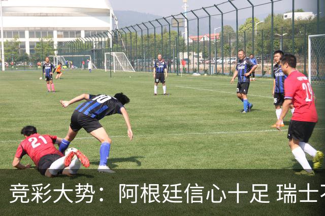 竞彩大势：阿根廷信心十足 瑞士不败可期