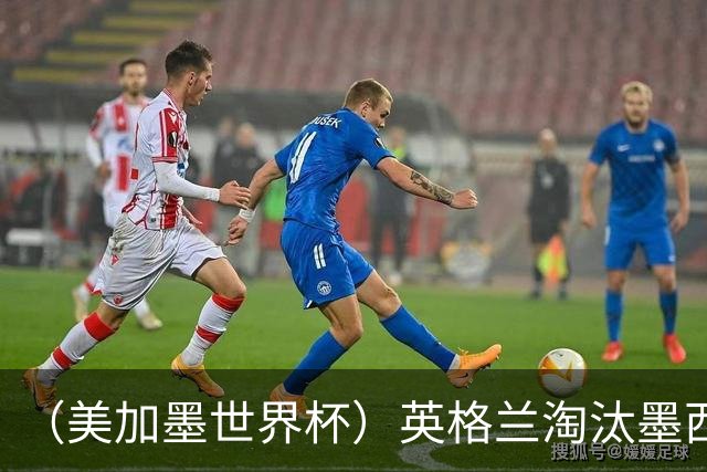 （美加墨世界杯）英格兰淘汰墨西哥晋级八强 东道主球队已有两支出局